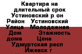 Квартира на длительный срок Устиновский р-он › Район ­ Устиновский › Улица ­ Молодежная › Дом ­ 49 › Этажность дома ­ 9 › Цена ­ 8 000 - Удмуртская респ., Ижевск г. Недвижимость » Квартиры аренда   . Удмуртская респ.